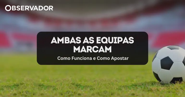 Ambas as Equipas Marcam: O Que é e Quando Apostar?